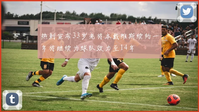 热刺宣布33岁老将本戴维斯续约一年将继续为球队效力至14年